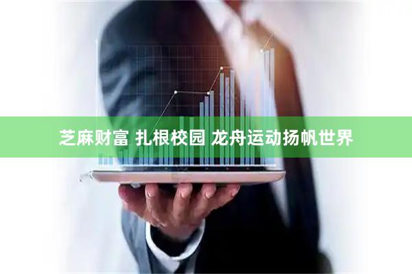 芝麻财富 扎根校园 龙舟运动扬帆世界